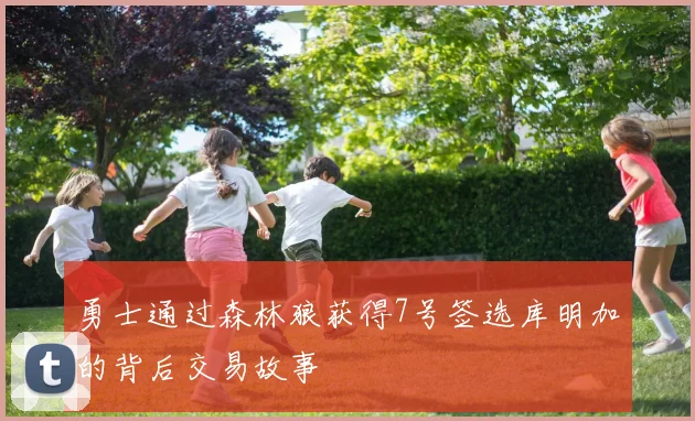勇士通过森林狼获得7号签选库明加的背后交易故事